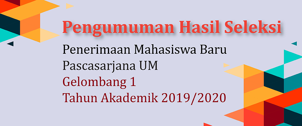 Hasil Seleksi Penerimaan Mahasiswa Baru Pascasarjana UM Gelombang I Tahun Akademik 2019/2020